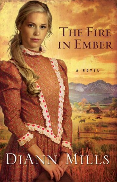 Cover for DiAnn Mills · The Fire in Ember: A Novel (Taschenbuch) (2011)