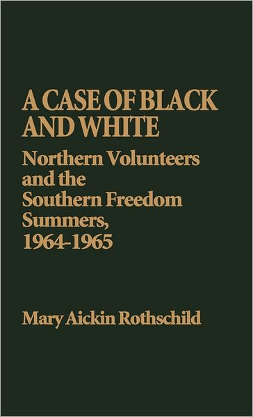 Cover for Mary Aickin Rothschild · A Case of Black and White: Northern Volunteers and the Southern Freedom Summers, 1964-1965 (Hardcover Book) [First edition] (1982)