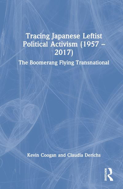 Cover for Coogan, Kevin (Independent Scholar, USA) · Tracing Japanese Leftist Political Activism (1957 – 2017): The Boomerang Flying Transnational (Gebundenes Buch) (2022)