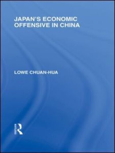 Cover for Lowe Chuan Hua · Japan's Economic Offensive in China - Routledge Library Editions: Japan (Hardcover bog) (2010)