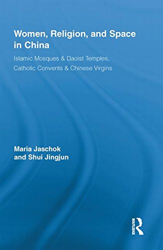 Cover for Jaschok, Maria (University of Oxford, UK) · Women, Religion, and Space in China: Islamic Mosques &amp; Daoist Temples, Catholic Convents &amp; Chinese Virgins - Routledge International Studies of Women and Place (Paperback Book) [Reprint edition] (2013)