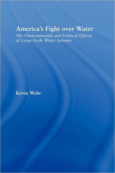 Cover for Wehr, Kevin (California State University) · America's Fight Over Water: The Environmental and Political Effects of Large-Scale Water Systems - Studies in American Popular History and Culture (Hardcover bog) (2004)
