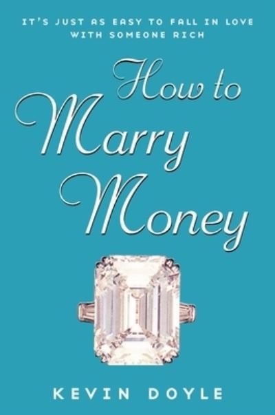 Cover for Kevin Doyle · How to Marry Money: It's Just as Easy to Fall in Love with Someone Rich (Paperback Book) (2004)