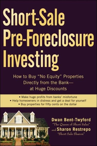 Short-Sale Pre-Foreclosure Investing: How to Buy "No-Equity" Properties Directly from the Bank -- at Huge Discounts - Dwan Bent-Twyford - Livres - John Wiley & Sons Inc - 9780470290309 - 18 juillet 2008