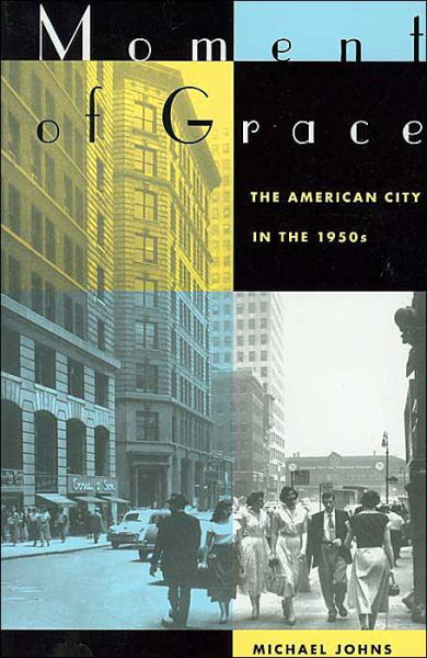 Moment of Grace: The American City in the 1950s - Michael Johns - Livres - University of California Press - 9780520243309 - 2 août 2004