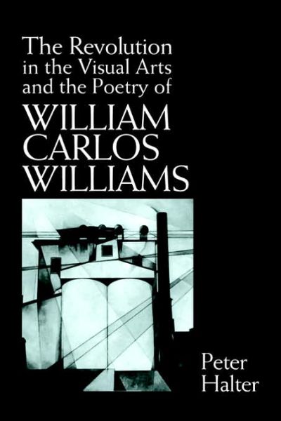 Cover for Halter, Peter (Universite de Lausanne, Switzerland) · The Revolution in the Visual Arts and the Poetry of William Carlos Williams - Cambridge Studies in American Literature and Culture (Hardcover Book) (1994)