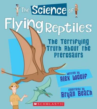 Cover for Alex Woolf · The Science of Flying Reptiles : The Terrifying Truth About the Pterosaurs (Hardcover Book) (2017)