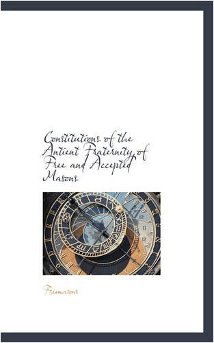 Constitutions of the Antient Fraternity of Free and Accepted Masons - Freemasons - Books - BiblioLife - 9780559148309 - October 9, 2008