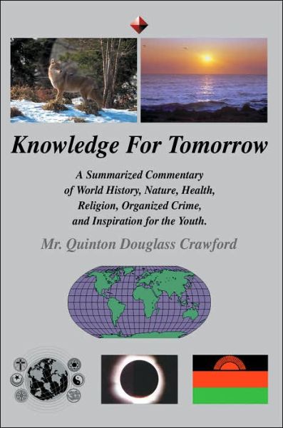Cover for Quinton Crawford · Knowledge for Tomorrow: a Summarized Commentary of World History, Nature, Health, Religion, Organized Crime, and Inspiration for the Youth. (Paperback Book) [1st edition] (2005)