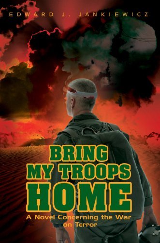 Bring My Troops Home: a Novel Concerning the War on Terror - Edward Jankiewicz - Kirjat - iUniverse, Inc. - 9780595436309 - maanantai 19. maaliskuuta 2007