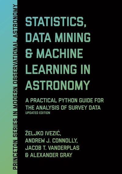 Cover for Zeljko Ivezic · Statistics, Data Mining, and Machine Learning in Astronomy: A Practical Python Guide for the Analysis of Survey Data, Updated Edition - Princeton Series in Modern Observational Astronomy (Gebundenes Buch) [Revised edition] (2019)