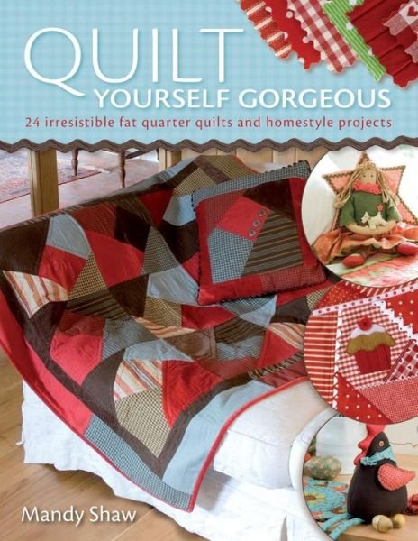 Quilt Yourself Gorgeous: 21 Irresistible Fat Quarter Quilts and Homestyle Projects - Shaw, Mandy (Author) - Kirjat - David & Charles - 9780715328309 - lauantai 25. heinäkuuta 2009