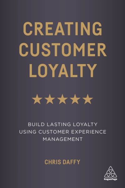 Cover for Chris Daffy · Creating Customer Loyalty: Build Lasting Loyalty Using Customer Experience Management (Paperback Book) (2019)
