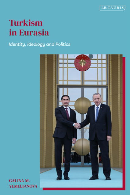 Turkism in Eurasia: Identity, Ideology and Politics - Yemelianova, Galina M. (SOAS, University of London, UK) - Bücher - Bloomsbury Publishing PLC - 9780755650309 - 26. Juni 2025