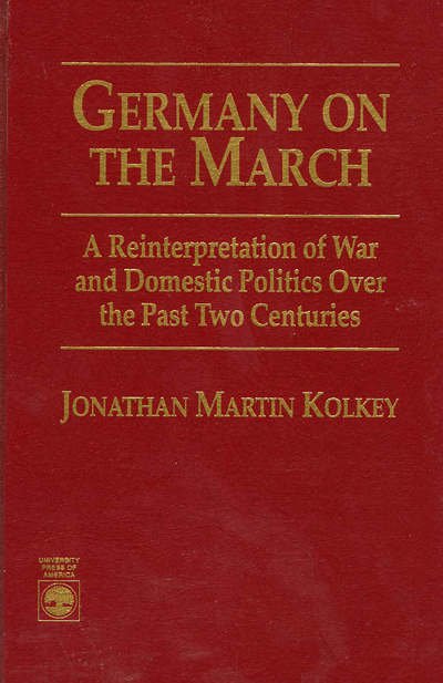 Germany on the March: A Reinterpretation of War and Domestic Politics Over the Past Two Centuries - Jonathan Martin Kolkey - Books - University Press of America - 9780761800309 - March 19, 1996