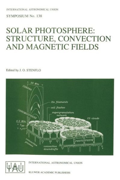 Jan Stenflo · Solar Photosphere: Structure, Convection, and Magnetic Fields: Proceedings of the 138th Symposium of the International Astronomical Union Held in kiev,USSR, May 15-20, 1989 - International Astronomical Union Symposia (Paperback Book) [Softcover reprint of the original 1st ed. 1990 edition] (1989)