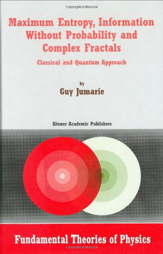 Cover for Guy Jumarie · Maximum Entropy, Information Without Probability and Complex Fractals: Classical and Quantum Approach - Fundamental Theories of Physics (Hardcover Book) [2000 edition] (2000)