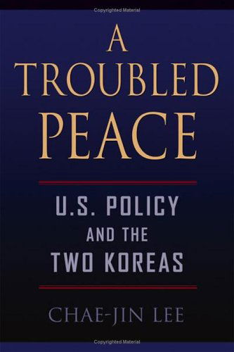 Cover for Lee, Chae-Jin (Director, Keck Center for International and Strategic Studies, Claremont McKenna College) · A Troubled Peace: U.S. Policy and the Two Koreas (Hardcover bog) (2006)