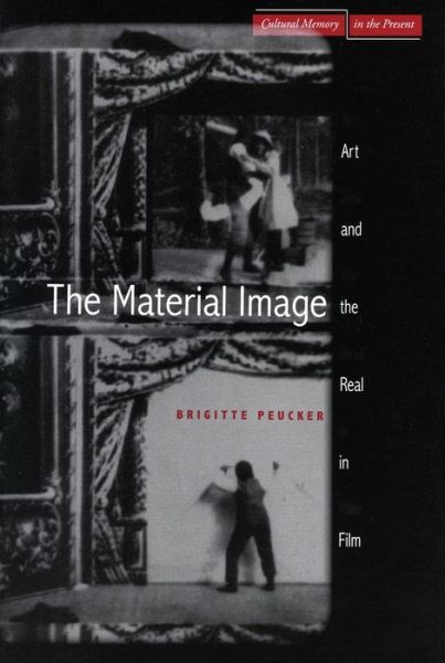 Cover for Brigitte Peucker · The Material Image: Art and the Real in Film - Cultural Memory in the Present (Hardcover Book) [Annotated edition] (2006)