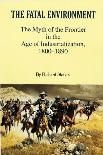 Cover for Richard Slotkin · The Fatal Environment: The Myth of the Frontier in the Age of Industrialization, 1800-1890 (Paperback Bog) (2017)