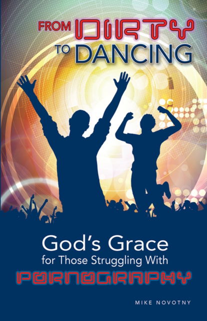 Cover for Mike Novotny · From Dirty To Dancing: God's Grace for Those Struggling With Pornography (Paperback Book) (2018)