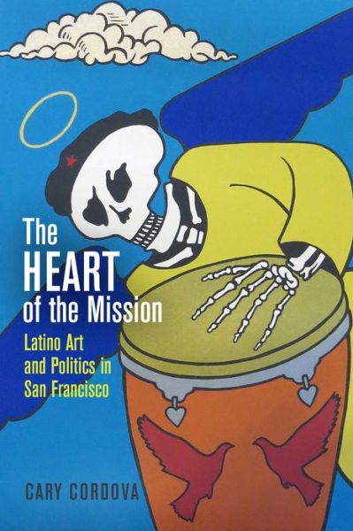 Cover for Cary Cordova · The Heart of the Mission: Latino Art and Politics in San Francisco (Hardcover Book) (2017)