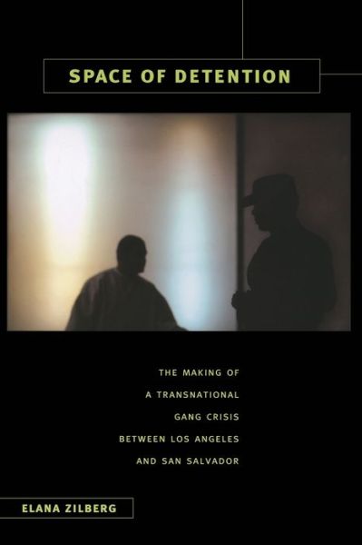 Cover for Elana Zilberg · Space of Detention: The Making of a Transnational Gang Crisis between Los Angeles and San Salvador (Paperback Book) (2011)