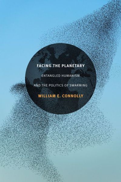 Cover for William E. Connolly · Facing the Planetary: Entangled Humanism and the Politics of Swarming (Hardcover Book) (2017)