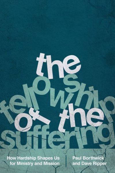 The Fellowship of the Suffering – How Hardship Shapes Us for Ministry and Mission - Paul Borthwick - Books - InterVarsity Press - 9780830845309 - May 15, 2018