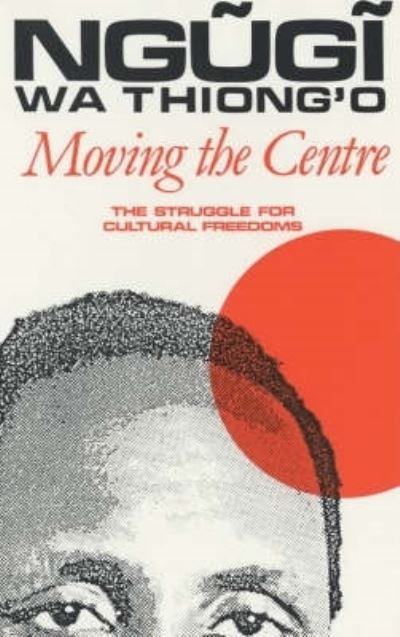 Cover for Wa Thiong'o, Ngugi (Author) · Moving the Centre: The Struggle for Cultural Freedoms (Pocketbok) (1993)