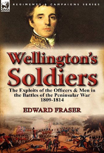 Cover for Edward Fraser · Wellington's Soldiers: the Exploits of the Officers &amp; Men in the Battles of the Peninsular War 1809-1814 (Hardcover Book) (2012)