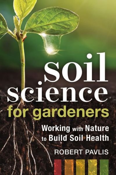 Cover for Robert Pavlis · Soil Science for Gardeners: Working with Nature to Build Soil Health - Garden Science Series (Pocketbok) (2020)