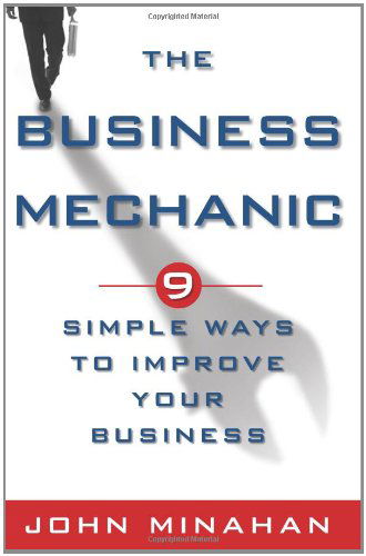 The Business Mechanic: 9 Simple Ways to Improve Your Business - John Minahan - Books - Blue Duck Publishing - 9780984113309 - August 14, 2009