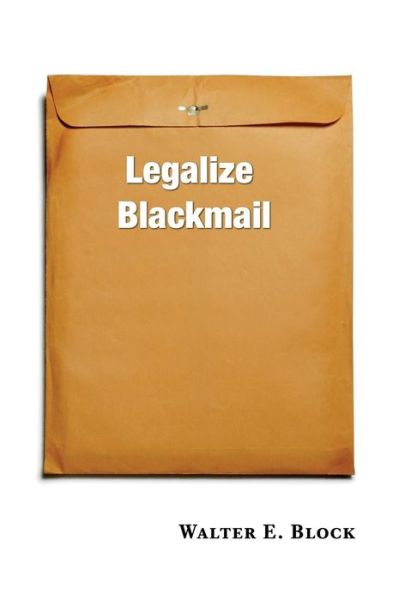 Cover for Walter Block · Legalize Blackmail (Hardcover Book) (2013)