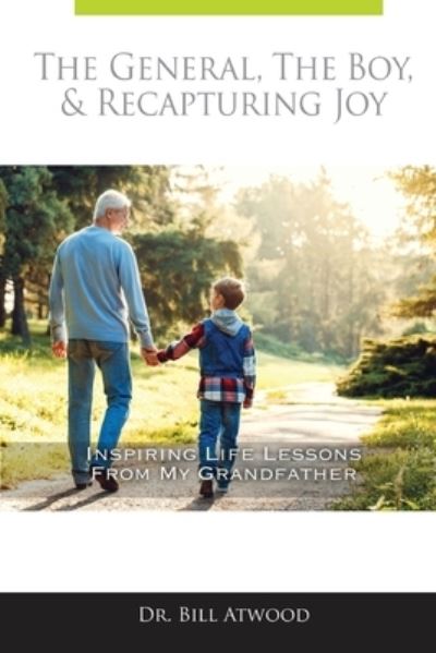 The General, The Boy, & Recapturing Joy : Inspiring Life Lessons from My Grandfather - Bill Atwood - Books - Ekklesia - 9780991353309 - July 31, 2020