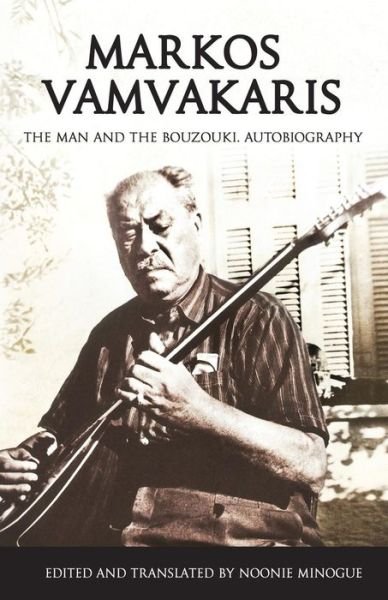 Cover for Noonie Minogue · Markos Vamvakaris: The Man and the Bouzouki. Autobiography (Paperback Book) (2015)