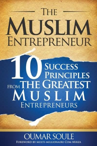 The Muslim Entrepreneur: 10 Success Principles from the Greatest Muslim Entrepreneurs - Oumar Soule - Books - Bilal Success - 9780994873309 - August 1, 2015