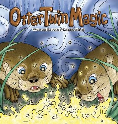 Cover for Katherine Ann Smith · Otter Twin Magic (Hardcover Book) (2016)