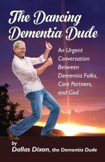 The Dancing Dementia Dude - Dallas Dixon - Books - Dallas the Dancing Dementia Dude - 9780998680309 - February 23, 2017