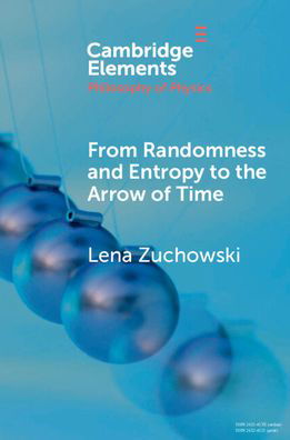 Cover for Zuchowski, Lena (University of Bristol) · From Randomness and Entropy to the Arrow of Time - Elements in the Philosophy of Physics (Pocketbok) (2024)