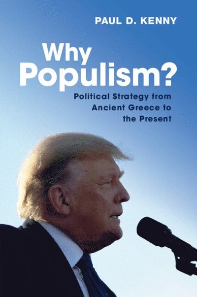 Cover for Kenny, Paul (Australian Catholic University, Melbourne) · Why Populism?: Political Strategy from Ancient Greece to the Present (Paperback Book) (2025)