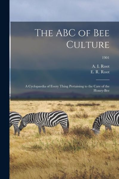 Cover for A I (Amos Ives) 1839-1923 Root · The ABC of Bee Culture; a Cyclopaedia of Every Thing Pertaining to the Care of the Honey-bee; 1901 (Pocketbok) (2021)