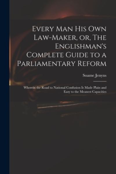 Cover for Soame 1704-1787 Jenyns · Every Man His Own Law-maker, or, The Englishman's Complete Guide to a Parliamentary Reform (Paperback Book) (2021)