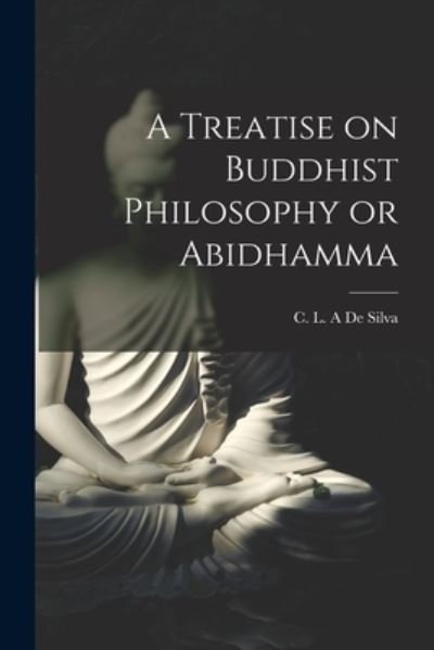 Cover for C L a de Silva · A Treatise on Buddhist Philosophy or Abidhamma [microform] (Paperback Book) (2021)