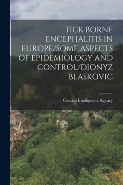 Cover for Central Intelligence Agency · Tick Borne Encephalitis in Europe / Some Aspects of Epidemiology and Control / Dionyz Blaskovic (Pocketbok) (2021)