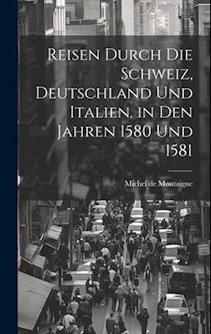 Cover for Michel de Montaigne · Reisen Durch Die Schweiz, Deutschland und Italien. in Den Jahren 1580 Und 1581 (Book) (2023)