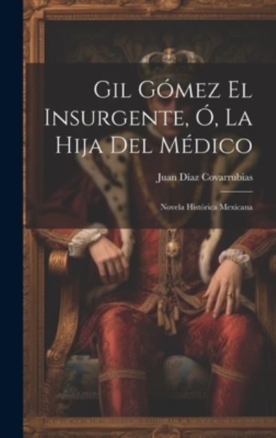 Cover for Juan Díaz Covarrubias · Gil Gómez el Insurgente, Ó, la Hija Del Médico (Book) (2023)