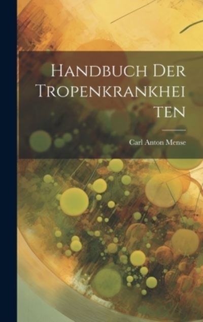 Cover for Carl Anton Mense · Handbuch der Tropenkrankheiten (Book) (2023)