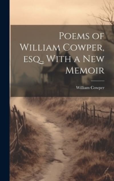 Cover for William Cowper · Poems of William Cowper, Esq. , with a New Memoir (Bok) (2023)