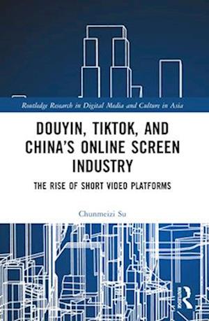 Cover for Su, Chunmeizi (University of Sydney) · Douyin, TikTok and China’s Online Screen Industry: The Rise of Short-Video Platforms - Routledge Research in Digital Media and Culture in Asia (Paperback Book) (2024)